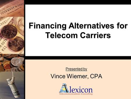 Financing Alternatives for Telecom Carriers Presented by Vince Wiemer, CPA.
