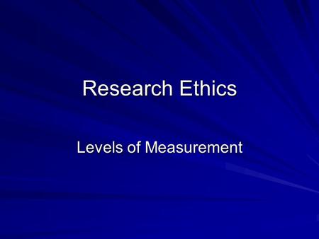 Research Ethics Levels of Measurement. Ethical Issues Include: Anonymity – researcher does not know who participated or is not able to match the response.