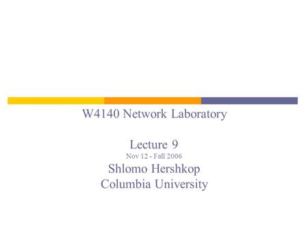 W4140 Network Laboratory Lecture 9 Nov 12 - Fall 2006 Shlomo Hershkop Columbia University.