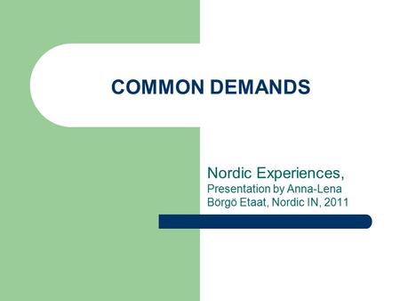COMMON DEMANDS Nordic Experiences, Presentation by Anna-Lena Börgö Etaat, Nordic IN, 2011.
