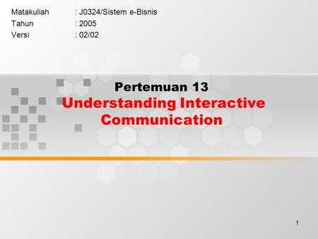 1 Pertemuan 13 Understanding Interactive Communication Matakuliah: J0324/Sistem e-Bisnis Tahun: 2005 Versi: 02/02.