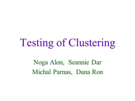 Testing of Clustering Noga Alon, Seannie Dar Michal Parnas, Dana Ron.