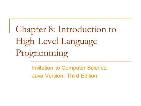 Chapter 8: Introduction to High-Level Language Programming Invitation to Computer Science, Java Version, Third Edition.