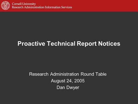 Proactive Technical Report Notices Research Administration Round Table August 24, 2005 Dan Dwyer.
