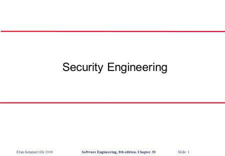 ©Ian Sommerville 2006Software Engineering, 8th edition. Chapter 30 Slide 1 Security Engineering.