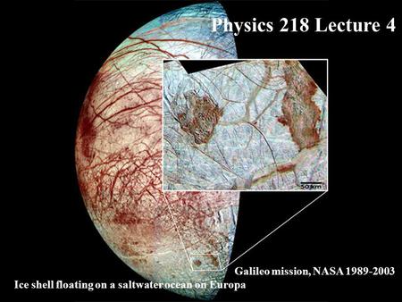 Physics 218 Lecture 4 Ice shell floating on a saltwater ocean on Europa Galileo mission, NASA 1989-2003.