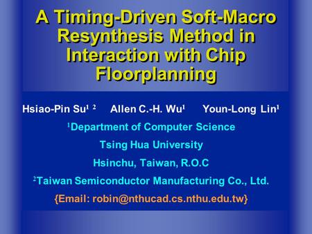 A Timing-Driven Soft-Macro Resynthesis Method in Interaction with Chip Floorplanning Hsiao-Pin Su 1 2 Allen C.-H. Wu 1 Youn-Long Lin 1 1 Department of.