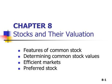 8-1 CHAPTER 8 Stocks and Their Valuation Features of common stock Determining common stock values Efficient markets Preferred stock.