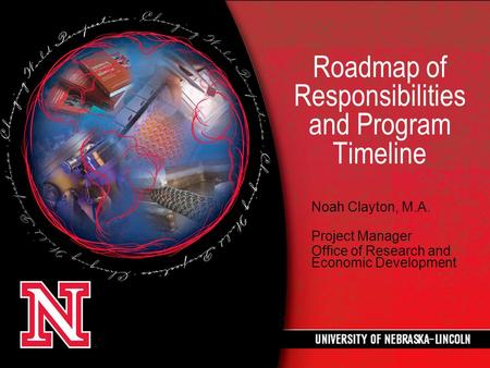 Roadmap of Responsibilities and Program Timeline Noah Clayton, M.A. Project Manager Office of Research and Economic Development.