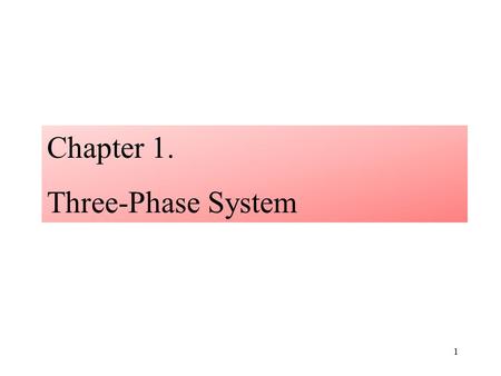1 Chapter 1. Three-Phase System. 1.1: Review of Single-Phase System The Sinusoidal voltage v 1 (t) = V m sin  t i v1v1 Load AC generator v2v2 2.