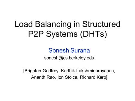 Load Balancing in Structured P2P Systems (DHTs) Sonesh Surana [Brighten Godfrey, Karthik Lakshminarayanan, Ananth Rao, Ion Stoica,