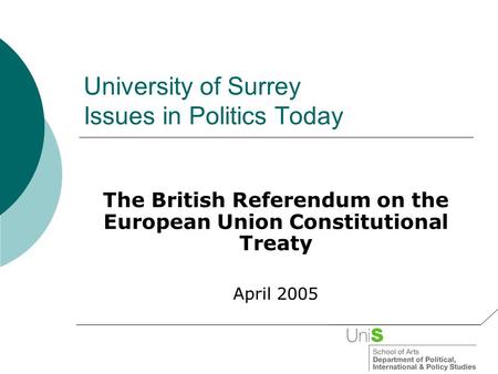 University of Surrey Issues in Politics Today The British Referendum on the European Union Constitutional Treaty April 2005.