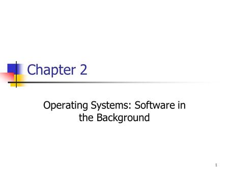 1 Chapter 2 Operating Systems: Software in the Background.