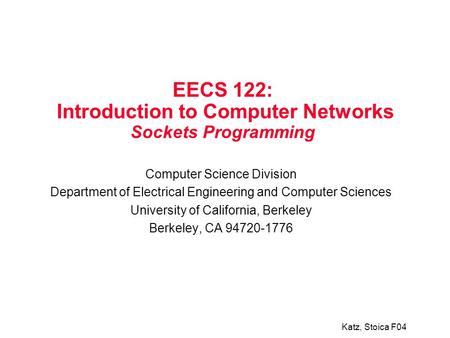 Katz, Stoica F04 EECS 122: Introduction to Computer Networks Sockets Programming Computer Science Division Department of Electrical Engineering and Computer.