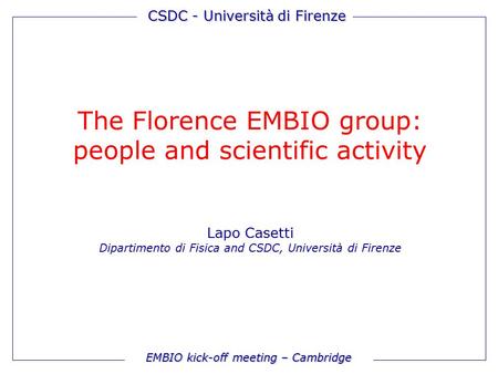 EMBIO kick-off meeting – Cambridge CSDC - Università di Firenze The Florence EMBIO group: people and scientific activity Lapo Casetti Dipartimento di Fisica.