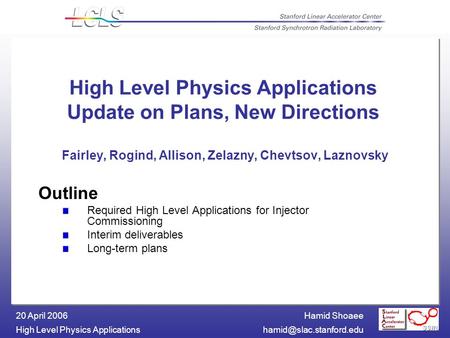Hamid Shoaee High Level Physics 20 April 2006 High Level Physics Applications Update on Plans, New Directions Fairley,