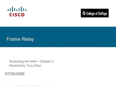 © 2006 Cisco Systems, Inc. All rights reserved.Cisco PublicITE I Chapter 6 1 Frame Relay Accessing the WAN – Chapter 3 Modified by Tony Chen 07/20/2008.