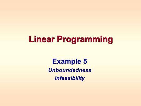 Linear Programming Example 5 Unboundedness Infeasibility.
