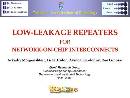 LOW-LEAKAGE REPEATERS FOR NETWORK-ON-CHIP INTERCONNECTS Arkadiy Morgenshtein, Israel Cidon, Avinoam Kolodny, Ran Ginosar Technion – Israel Institute of.