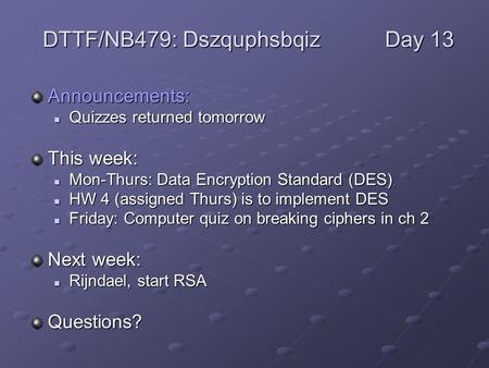 Announcements: Quizzes returned tomorrow Quizzes returned tomorrow This week: Mon-Thurs: Data Encryption Standard (DES) Mon-Thurs: Data Encryption Standard.