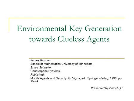 Environmental Key Generation towards Clueless Agents James Riordan School of Mathematics University of Minnesota. Bruce Schneier Counterpane Systems. Published: