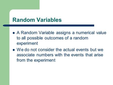Random Variables A Random Variable assigns a numerical value to all possible outcomes of a random experiment We do not consider the actual events but we.