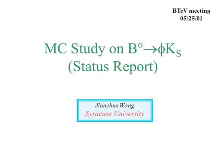 MC Study on B°  S (Status Report) Jianchun Wang Syracuse University BTeV meeting 05/25/01.
