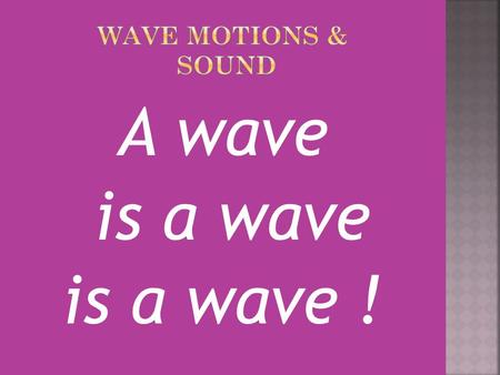 A wave is a wave is a wave !.  Waves  They are an everyday part of our life Hear & See  Anatomy of a wave Cycle – from peak to peak Period - # of sec.