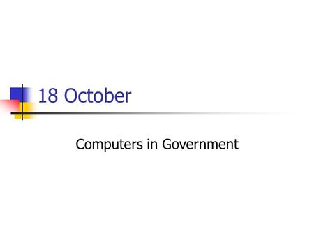 18 October Computers in Government. Sign up for Impacts Meeting Work with your partner to find a time to meet with me (45 minutes) Send me email with.