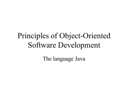 Principles of Object-Oriented Software Development The language Java.