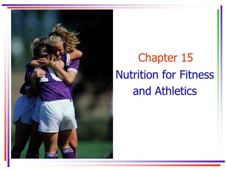 Chapter 15 Nutrition for Fitness and Athletics. Key Concepts.