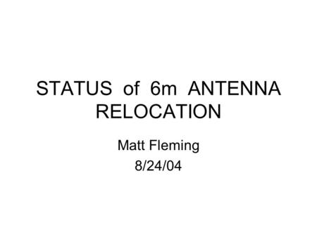 STATUS of 6m ANTENNA RELOCATION Matt Fleming 8/24/04.