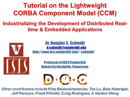 Tutorial on the Lightweight CORBA Component Model (CCM) Industrializing the Development of Distributed Real- time & Embedded Applications Other contributors.