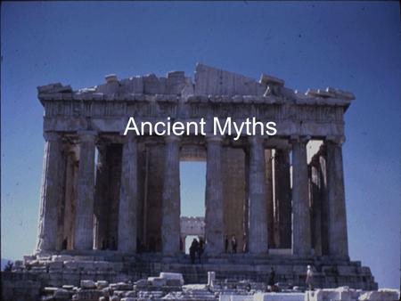 Ancient Myths. What is a Myth? A myth is defined as a “traditional story accepted as history, which serves to explain the world view of a people.” This.