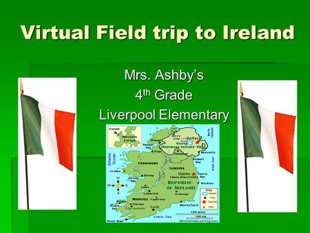 Virtual Field trip to Ireland Mrs. Ashby’s 4th Grade Liverpool Elementary.
