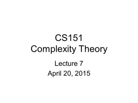 CS151 Complexity Theory Lecture 7 April 20, 2015.