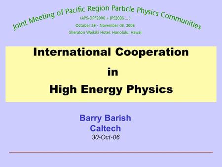 International Cooperation in High Energy Physics Barry Barish Caltech 30-Oct-06.