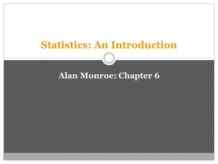 Statistics: An Introduction Alan Monroe: Chapter 6.