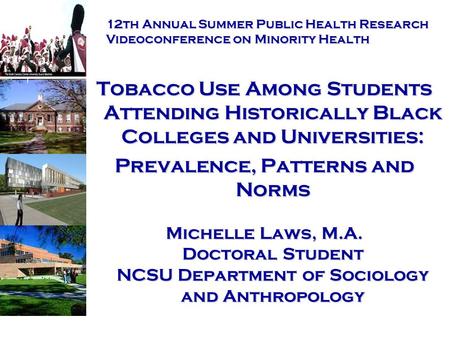 Tobacco Use Among Students Attending Historically Black Colleges and Universities: Prevalence, Patterns and Norms Michelle Laws, M.A. Doctoral Student.