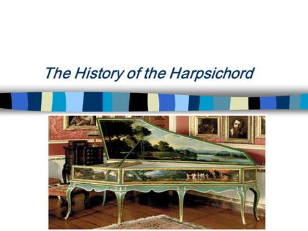 The History of the Harpsichord The 15 th Century : What we know today as a harpsichord seems to have evolved in the early 1400s in Flanders The earliest.