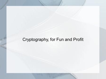Cryptography, for Fun and Profit. Synopsis What is Cryptography? Some simple cryptographic systems and a modern application. An unbreakable cipher. Some.