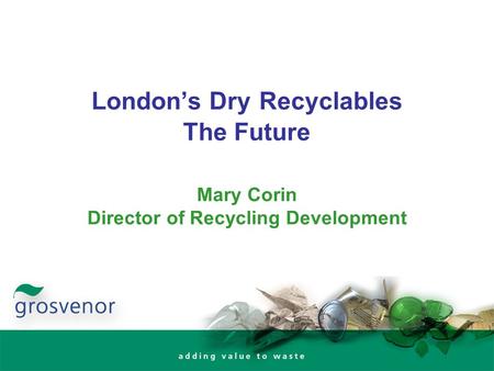 London’s Dry Recyclables The Future Mary Corin Director of Recycling Development.