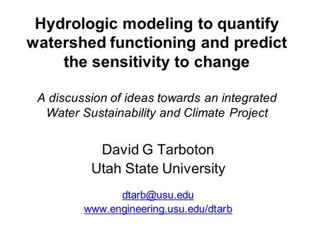Hydrologic modeling to quantify watershed functioning and predict the sensitivity to change A discussion of ideas towards an integrated Water Sustainability.