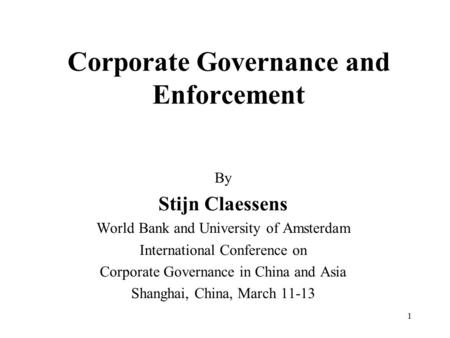 1 Corporate Governance and Enforcement By Stijn Claessens World Bank and University of Amsterdam International Conference on Corporate Governance in China.