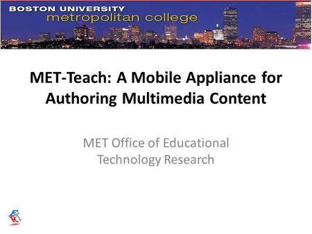 MET-Teach: A Mobile Appliance for Authoring Multimedia Content MET Office of Educational Technology Research.