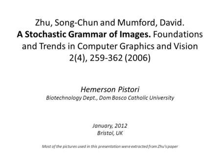 Zhu, Song-Chun and Mumford, David. A Stochastic Grammar of Images. Foundations and Trends in Computer Graphics and Vision 2(4), 259-362 (2006) Hemerson.