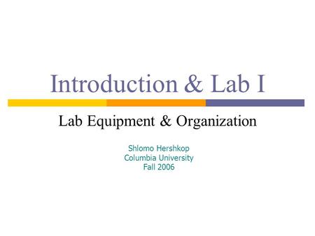 Introduction & Lab I Lab Equipment & Organization Shlomo Hershkop Columbia University Fall 2006.