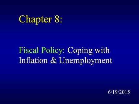 Chapter 8: Fiscal Policy: Coping with Inflation & Unemployment 6/19/2015.