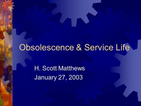 Obsolescence & Service Life H. Scott Matthews January 27, 2003.