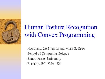 Human Posture Recognition with Convex Programming Hao Jiang, Ze-Nian Li and Mark S. Drew School of Computing Science Simon Fraser University Burnaby, BC,